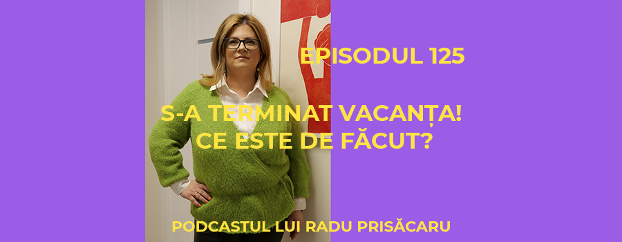 S-a terminat Vacanta! Ce e de facut? – Podcastul lui Radu Prisacaru – Episodul 125 www.holisticacademy.ro